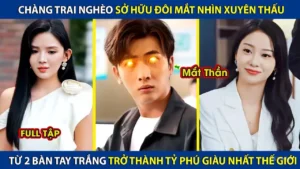 Chàng Trai Sở Hữu Đôi Mắt Nhìn Xuyên Thấu Từ 2 Bàn Tay Trắng Trở Thành Tỷ Phú Giàu Nhất Thế Giới