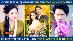 Chàng Trai Mù Bị Vợ Đánh Thức Tỉnh Mắt Nhìn Xuyên Thấu Từ 1 Tên Phế Vật Trở Thành Tỷ Phú Thế Giới