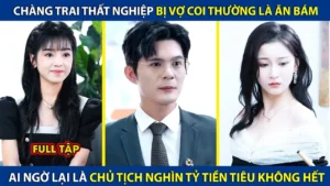 Chàng Trai Thất Nghiệp Bị Vợ Coi Thường Là Ăn Bám Ai Ngờ Lại Là Chủ Tịch Nghìn Tỷ Tiền Tiêu Ko Hết