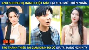 Anh Shipper Bị Đánh Mù Mắt Lại Khai Mở Mắt Nhìn Xuyên Thấu Nhìn Thấy Đồ Cổ Trị Giá Hàng Nghìn Tỷ