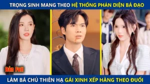 Trọng Sinh Mang Theo Hệ Thống Phản Diện Chàng Trai Làm Bá Chủ Thiên Hạ Gái Xinh Xếp Hàng Theo Đuổi