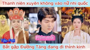 Thanh Niên Xuyên Không Vào Nữ Nhi Quốc Bắt Gặp Đường Tăng Đang Thỉnh Kinh