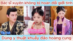 Bác Sĩ Xuyên Không Bị Hoán Đổi Giới Tính Dùng Y Thuật Khuấy Đảo Hoàng Cung