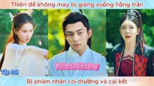 Thiên Đế Không May Bị Giáng Xuống Hồng Trần Bị Phàm Nhân Coi Thường Và Cái Kết