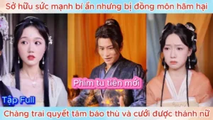Sở Hữu Sức Mạnh Bí ẩN Nhưng Bị Đồng Môn Hãm Hại Chàng Trai Quyết Tâm Báo Thù