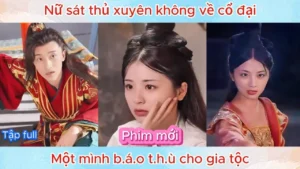 Nữ Sát Thủ Xuyên Không Về Cổ Đại Một Mình Báo Thù Cho Cả Gia Tộc
