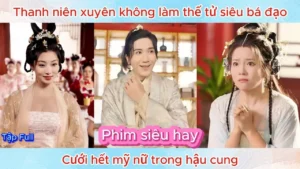 Thanh Niên Xuyên Không Làm Thế Tử Siêu Bá Đạo Cưới Hết Gái Đẹp Trong Cung