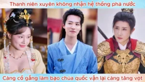 Thanh Niên Xuyên Không Nhận Hệ Thống Phá Nước Càng Cố Gắng Làm Bạo Chúa Quốc Vận Càng Tăng