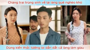 Chàng Trai Trùng Sinh Về Lại Làng Quê Nghèo Khó Dùng Kiến Thức Tương Lai Dẫn Dắt Cả Làng Làm Giàu