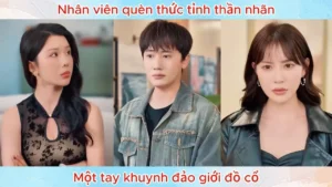 Nhân Viên Quèn Thức Tỉnh Thần Nhãn Một Tay Khuynh Đảo Giới Đồ Cổ