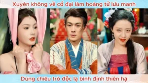 Xuyên Không Về Cổ Đại Làm Hoàng Tử Lưu Manh Dùng Chiêu Trò Độc Lạ Bình Định Thiên Hạ