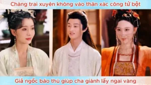 Chàng Trai Xuyên Không Vào Thân Xác Công Tử Bột Giả Ngốc Báo Thù Giúp Cha Giành Lấy Ngai Vàng