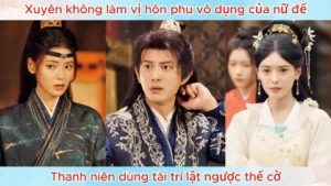 Xuyên Không Làm Vị Hôn Phu Vô Dụng Của Nữ Đế Thanh Niên Dùng Tài Trí Lật Ngược Thế Cờ
