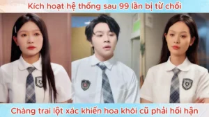 Kích Hoạt Hệ Thống Sau 99 Lần Bị Từ Chối Chàng Trai Lột Xác Khiến Hoa Khôi Cũ Phải Hối Hận