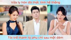 Vừa Ly Hôn Đã Thức Tỉnh Hệ Thống Tôi Trở Thành Tỷ Phú Chỉ Sau Một Đêm