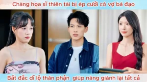 Chàng Họa Sĩ Thiên Tài Bị Ép Cưới Cô Vợ Bá Đạo Bất Đắc Dĩ Lộ Thân Phận Giúp Nàng Giành Lại Tất Cả