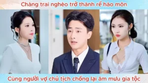 Chàng Trai Nghèo Trở Thành Rể Hào Môn Cùng Người Vợ Chủ Tịch Chống Lại Âm Mưu Gia Tộc