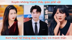 Xuyên Không Thành Thầy Giáo Phế Vật Kích Hoạt Hệ Thống Đào Tạo Học Trò Thành Thần