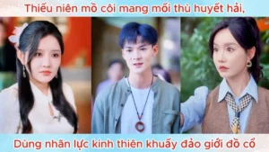 Thiếu Niên Mồ Côi Mang Mối Thù Huyết Hải Dùng Nhãn Lực Kinh Thiên Khuấy Đảo Giới Đồ Cổ