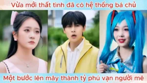 Vừa Mới Thất Tình Chàng Trai Đã Có Hệ Thống Bá Chủ Một Bước Lên Mây Trở Thành Tỷ Phú Vạn Người Mê