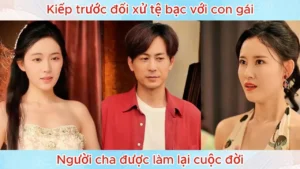 Kiếp Trước Đối Xử Tệ Bạc Với Con Gái Người Cha Được Làm Lại Cuộc Đời