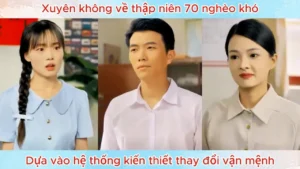 Xuyên Không Về Thập Niên 70 Nghèo Khó Dựa Vào Hệ Thống Kiến Thiết Thay Đổi Vận Mệnh