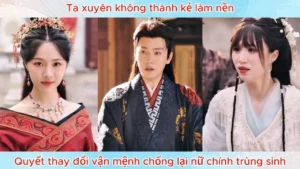 Ta Xuyên Không Thành Kẻ Làm Nền Quyết Thay Đổi Vận Mệnh Chống Lại Nữ Chính Trùng Sinh