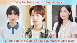 Chàng Trai Trùng Sinh Vứt Bỏ Bạn Gái Cũ Xây Dựng Đế Chế Tỷ Đô Để Báo Đáp Người Thương Mình