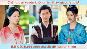 Chàng Trai Xuyên Không Làm Thầy Giáo Hết Thời Bắt Đầu Hành Trình Thu Đồ Đệ Nghịch Thiên