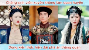 Chàng Sinh Viên Xuyên Không Làm Quan Huyện Dùng Kiến Thức Hiện Đại Phá Án Thăng Quan