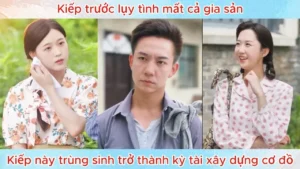 Kiếp Trước Lụy Tình Mất Cả Gia Sản Kiếp Này Trùng Sinh Trở Thành Kỳ Tài Xây Dựng Cơ Đồ