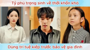 Tỷ Phú Trọng Sinh Về Thời Khốn Khó Dùng Trí Tuệ Kiếp Trước Bảo Vệ Gia Đình