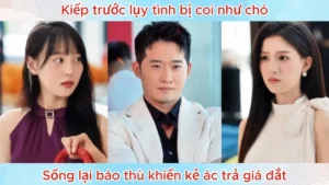 Kiếp Trước Lụy Tình Bị Coi Như Chó Sống Lại Báo Thù Khiến Kẻ Ác Trả Giá Đắt