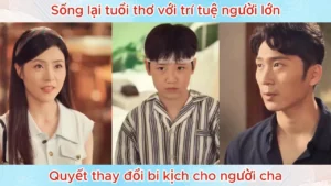 Sống Lại Tuổi Thơ Với Trí Tuệ Người Lớn Quyết Thay Đổi Bi Kịch Cho Người Cha