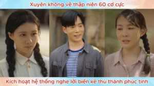 Xuyên Không Về Thập Niên 60 Cơ Cực Kích Hoạt Hệ Thống Nghe Lời Biến Kẻ Thù Thành Phúc Tinh