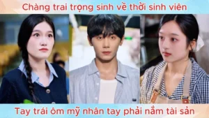 Chàng Trai Trọng Sinh Về Thời Sinh Viên Tay Trái Ôm Mỹ Nhân Tay Phải Nắm Tài Sản