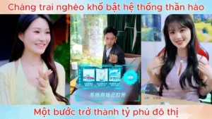 Chàng Trai Nghèo Khổ Bật Hệ Thống Thần Hào Một Bước Trở Thành Tỷ Phú Đô Thị