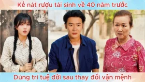 Kẻ Nát Rượu Tái Sinh Về 40 Năm Trước Dùng Trí Tuệ Đời Sau Thay Đổi Vận Mệnh