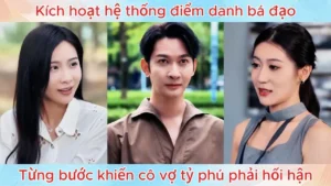 Kích Hoạt Hệ Thống Điểm Danh Bá Đạo Từng Bước Khiến Cô Vợ Tỷ Phú Phải Hối Hận