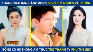 Chàng Trai Bán Hàng Rong Bị Vợ Chê Nghèo Và Ly Hôn Bỗng Có Hệ Thống Ẩm Thực Thành Tỷ Phú Thế Giới