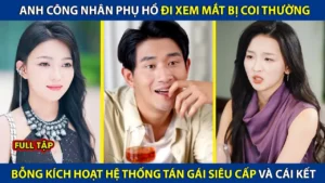 Anh Công Nhân Phụ Hồ Đi Xem Mắt Bị Coi Thường Bỗng Kích Hoạt Hệ Thống Tán Gái Siêu Cấp Và Cái Kết
