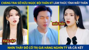 Chàng Trai Sở Hữu Ngọc Bội Thần Kỳ Làm Thức Tỉnh Mắt Thần Nhìn Thấy Đồ Cổ Trị Giá Hàng Nghìn Tỷ