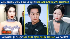 Anh Nhân Viên Bảo Vệ Quèn Đi Họp Lớp Bị Coi Thường Ai Ngờ Lại Là Nữ Chủ Tịch Nhìn Trúng Và Cái Kết