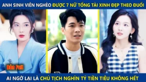 Anh Sinh Viên Nghèo Được 7 Nữ Tổng Tài Theo Đuổi Ai Ngờ Lại Là Chủ Tịch Nghìn Tỷ Tiền Tiêu Ko Hết