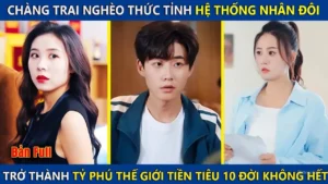 Chàng Trai Nghèo Kích Hoạt Hệ Thống Nhân Đôi Trở Thành Tỷ Phú Thế Giới Tiền Tiêu 10 Đời Không Hết