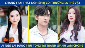 Chàng Trai Thất Nghiệp Bị Coi Thường Là Phế Vật Lại Được 4 Nữ Tổng Tài Tranh Giành Làm Chồng