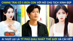 Chàng Trai Có 5 Đứa Con Với Nữ Chủ Tịch Bỗng Kích Hoạt Hệ Thống Hoàn Tiền Trở Thành Tống Tài Bá Đạo