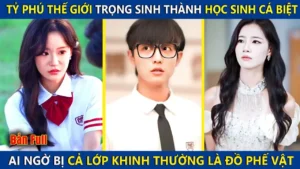 Tỷ Phú Thế Giới Trọng Sinh Thành Học Sinh Cá Biệt Bị Cả Lớp Khinh Thường Là Đồ Phế Vật Và Cái Kết
