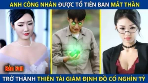 Anh Công Nhân Được Tổ Tiên Ban Cho Đôi Mắt Thần Trở Thành Thiên Tài Giám Định Cổ Vật Nghìn Tỷ