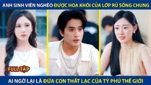 Anh Sinh Viên Nghèo Được Hoa Khôi Rủ Sống Chung Ai Ngờ Lại Là Đứa Con Thất Lạc Của Tỷ Phú Thế Giới